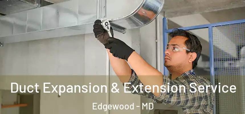  Duct Expansion & Extension Service Edgewood - MD