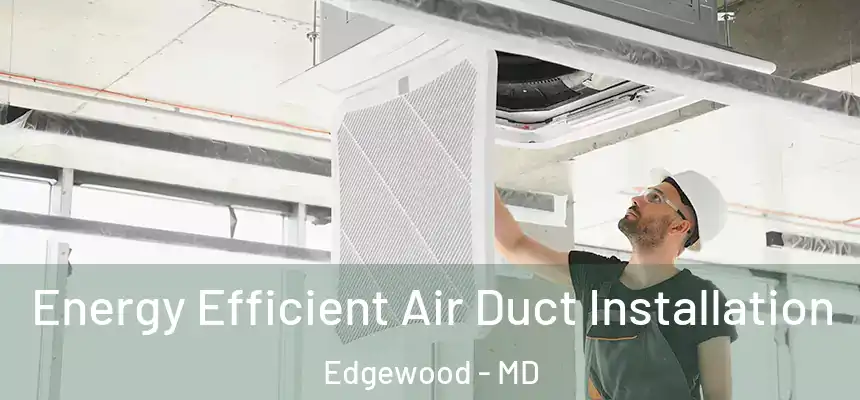  Energy Efficient Air Duct Installation Edgewood - MD