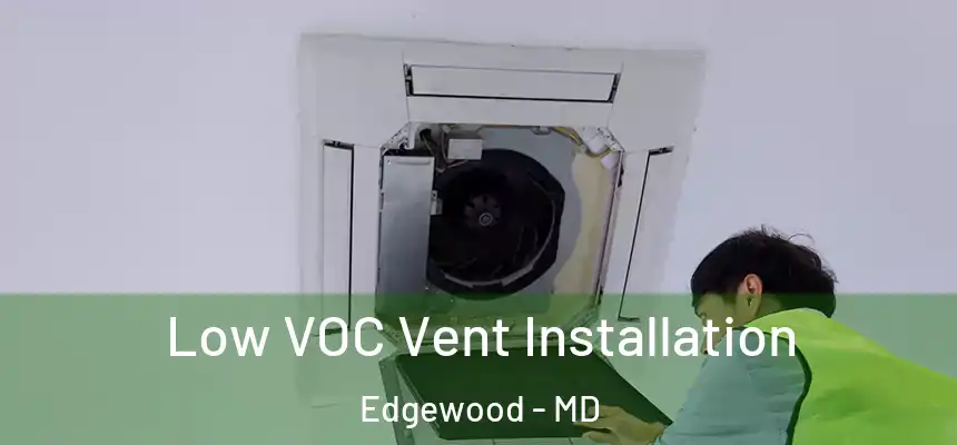  Low VOC Vent Installation Edgewood - MD