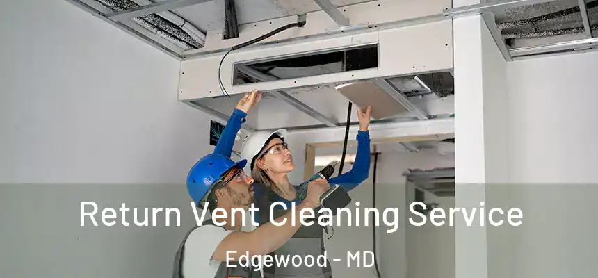  Return Vent Cleaning Service Edgewood - MD